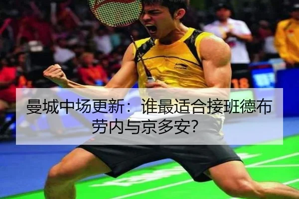 曼城中场更新：谁最适合接班德布劳内与京多安？