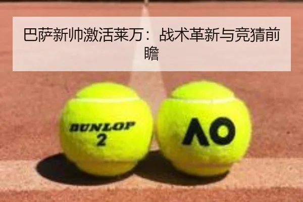 巴萨新帅激活莱万：战术革新与竞猜前瞻